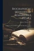 Biographical Sketches of Remarkable People: Chiefly From Personal Recollection, With Miscellaneous Papers and Poems