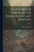 The Courts of Europe at the Close of the Last Century, Volume 1