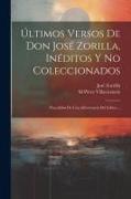 Últimos Versos De Don José Zorilla, Inéditos Y No Coleccionados: Precedidos De Una Advertencia Del Editor