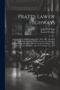 Pratt's Law of Highways: Comprising the Highway Acts, 1835, 1862, 1864, the South Wales Highway Acts, & Other Statutes: Including an Introducti