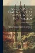 A Guide to the Examinations at the College of Fort William: Including the Orders of Government On the Subject, and Specimens of the Exercises Given: W