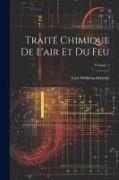 Traité Chimique De L'air Et Du Feu, Volume 1