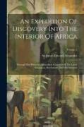 An Expedition Of Discovery Into The Interior Of Africa: Through The Hitherto Undescribed Countries Of The Great Namaquas, Boschmans, And Hill Damaras