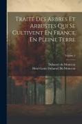 Traité Des Arbres Et Arbustes Qui Se Cultivent En France En Pleine Terre, Volume 2