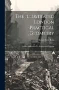 The Illustrated London Practical Geometry: And Its Application To Architectural Drawing