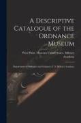 A Descriptive Catalogue of the Ordnance Museum: Department of Ordnance and Gunnery, U.S. Military Academy