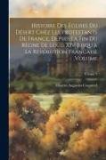 Histoire des églises du désert chez les protestants de France, depuis la fin du règne de Louis XIV jusqu'à la revolution française Volume, Volume 2