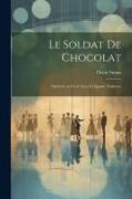 Le soldat de chocolat: Opérette en trois actes et quatre tableaux