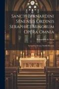 Sancti Bernardini Senensis Ordinis Seraphici Minorum Opera Omnia: Synopsibus Ornata, Postillis Illustrata