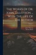 The Works Of Dr. John Tillotson ... With The Life Of The Author, Volume 4