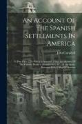 An Account Of The Spanish Settlements In America: In Four Parts ... To Which Is Annexed, A Succinct Account Of The Climate, Produce, Manufactures, &c