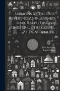 Sermons By The Late Reverend And Learned Mr. Ralph Erskine, Minister Of The Gospel At Dunfermline, Volume 1