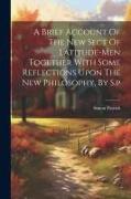 A Brief Account Of The New Sect Of Latitude-men Together With Some Reflections Upon The New Philosophy, By S.p