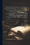 'christopher North' A Memoir Of John Wilson, Late Professor Of Moral Philosophy In The University Of Edinburgh, Compiled From Family Papers And Other