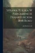 Sprawa polska w parlamencie Frankfurckim 1848 roku