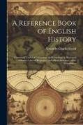 A Reference Book of English History, Containing Tables of Chronology and Genealogy, a Dictionary of Battles, Lines of Biography, and a Brief Dictionar