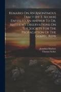 Remarks On An Anonymous Tract [by T. Secker] Entitled An Answer To Dr. Mayhew's Observations On ... The Society For The Propagation Of The Gospel. Rep