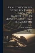 An Autobiography Of The Rev. Josiah Henson (mrs. Harriet Beecher Stowe's "uncle Tom") From 1789-1881