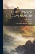 Traditions of the Covenanters, or, Gleanings Among the Mountains