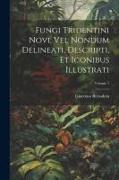 Fungi Tridentini Novi, Vel Nondum Delineati, Descripti, Et Iconibus Illustrati, Volume 1