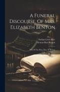 A Funeral Discourse, Of Mrs. Elizabeth Benton: Wife Of The Hon. Thos. H. Benton