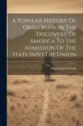 A Popular History Of Oregon From The Discovery Of America To The Admission Of The State Into The Union