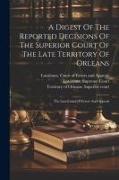 A Digest Of The Reported Decisions Of The Superior Court Of The Late Territory Of Orleans: The Late Court Of Errors And Appeals