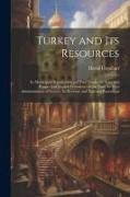 Turkey and Its Resources: Its Municipal Organization and Free Trade, the State and Prospects of English Commerce in the East, the New Administra