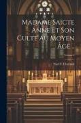 Madame saicte Anne et son culte au moyen âge .., Volume 2
