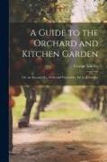 A Guide to the Orchard and Kitchen Garden, Or, an Account of ... Fruit and Vegetables, Ed. by J. Lindley