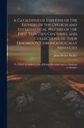 A Catalogue of Editions of the Fathers of the Church and Ecclesiastical Writers of the First Thirtten Centuries, and Collections of Their Fragments, C