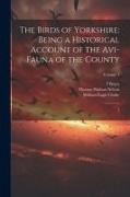 The Birds of Yorkshire: Being a Historical Account of the Avi-fauna of the County: 1, Volume 1