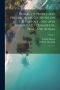 Burma, its People and Productions, or, Notes on the Fauna, Flora, and Minerals of Tenasserim, Pegu, and Burma: 1, Volume 1