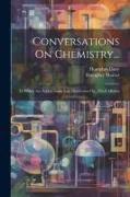 Conversations On Chemistry...: To Which Are Added, Some Late Discoveries On...Fixed Alkalies