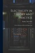 Electricity in Theory and Practice, Or, the Elements of Electrical Engineering