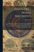 Essays On, I. Moral Sentiments: Ii. Astronomical Inquiries, Iii. Formation of Languages, Iv. History of Ancient Physics, V. Ancient Logic and Metaphys