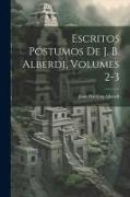 Escritos Póstumos De J. B. Alberdi, Volumes 2-3