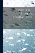 Industrial Fishery Technology: A Survey of Methods for Domestic Harvesting, Preservation, and Processing of Fish Used for Food and for Industrial Pro