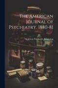 The American Journal of Psychiatry, 1880-81: 37