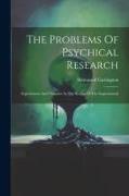 The Problems Of Psychical Research, Experiments And Theories In The Realm Of The Supernormal