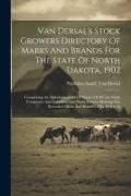 Van Dersal's Stock Growers Directory Of Marks And Brands For The State Of North Dakota, 1902: Comprising An Alphabetical List Of Names Of All Live Sto