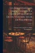 Les Bibliothèques Françoises De La Croix Du Maine Et De Du Verdier, Sieur De Vauprivas, Volume 1