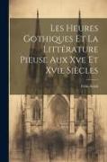 Les Heures Gothiques Et La Littérature Pieuse Aux Xve Et Xvie Siècles