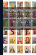 Warne's Victoria Picture Spelling Book. Compiled and Ed. by L.V