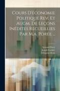 Cours D'économie Politique Rev. Et Augm. De Leçons Inédites Recueillies Par M.a. Porée