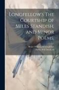 Longfellow's The Courtship of Miles Standish, and Minor Poems