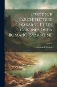 Etude Sur L'architecture Lombarde Et Les Origines De La Romano-byzantine