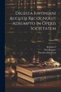 Digesta Iustiniani Augusti Recognouit Adsumpto In Operis Societatem, Volume 1