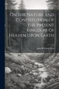 On the Nature and Constitution of the Present Kingdom of Heaven Upon Earth