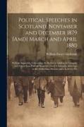 Political Speeches in Scotland, November and December 1879 [Amd] March and April 1880: With an Appendix, Containing the Rectorial Address in Glasgow